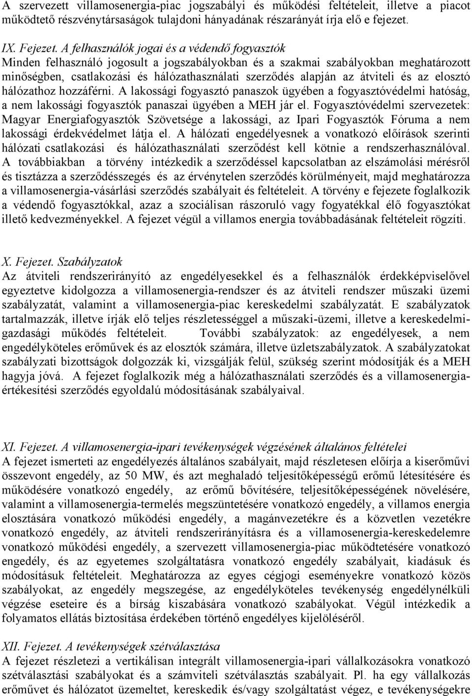 átviteli és az elosztó hálózathoz hozzáférni. A lakossági fogyasztó panaszok ügyében a fogyasztóvédelmi hatóság, a nem lakossági fogyasztók panaszai ügyében a MEH jár el.