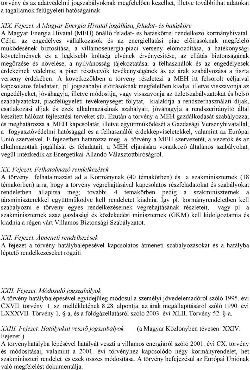 Célja: az engedélyes vállalkozások és az energiellátási piac előírásoknak megfelelő működésének biztosítása, a villamosenergia-piaci verseny előmozdítása, a hatékonysági követelmények és a legkisebb