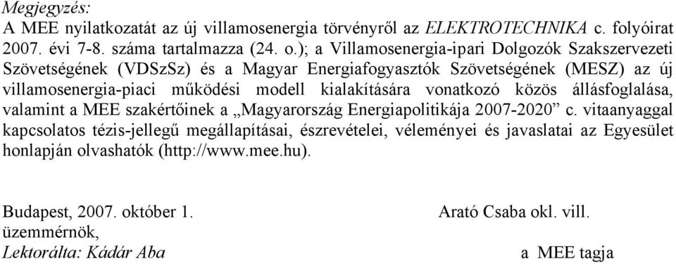 modell kialakítására vonatkozó közös állásfoglalása, valamint a MEE szakértőinek a Magyarország Energiapolitikája 2007-2020 c.