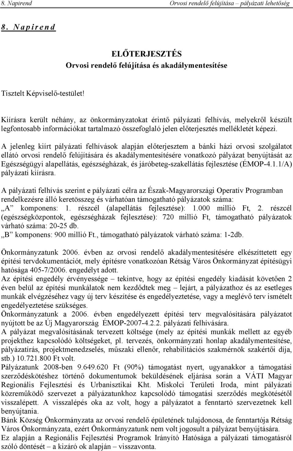 A jelenleg kiírt pályázati felhívások alapján előterjesztem a bánki házi orvosi szolgálatot ellátó orvosi rendelő felújítására és akadálymentesítésére vonatkozó pályázat benyújtását az Egészségügyi