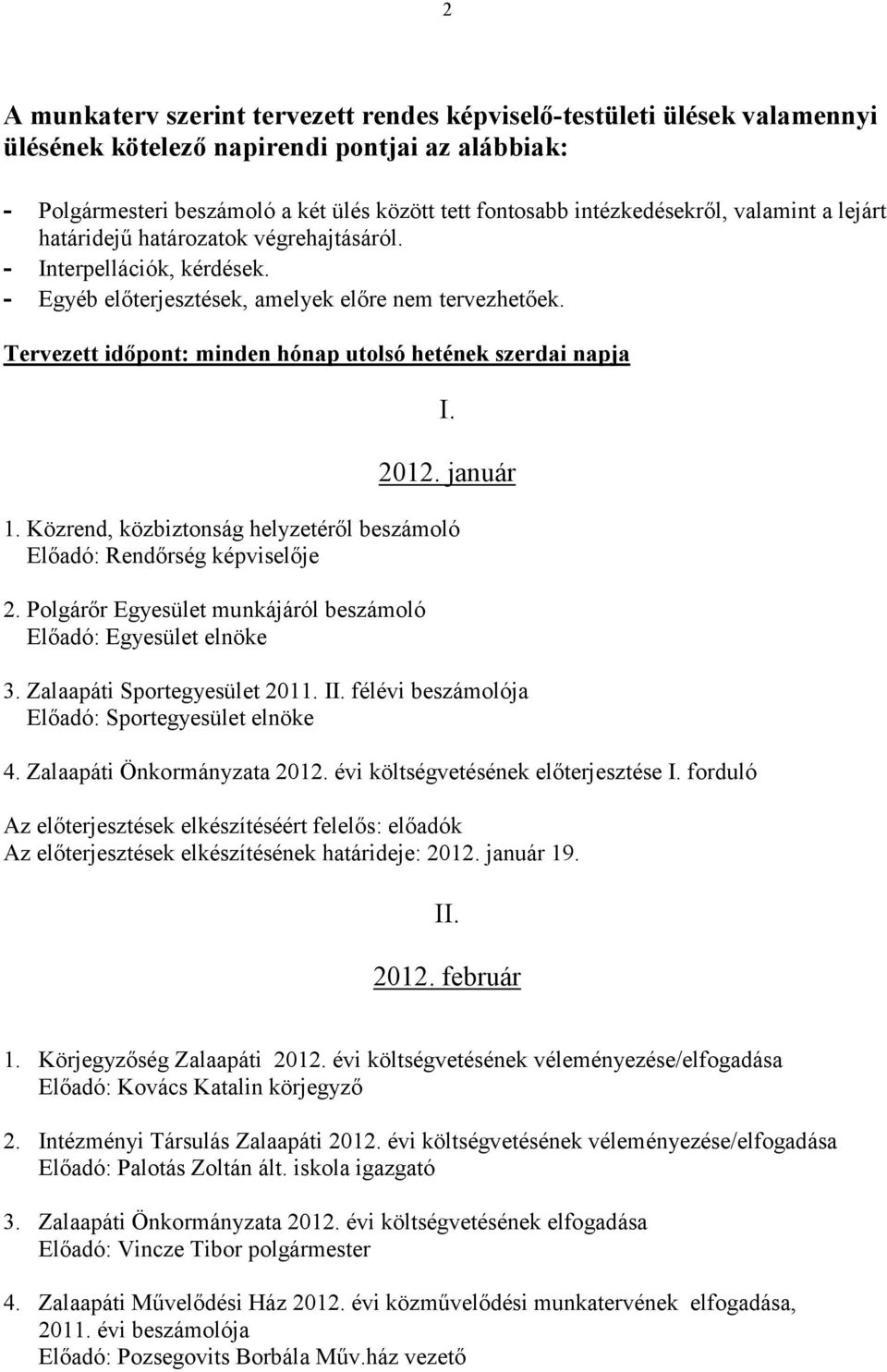 Tervezett idıpont: minden hónap utolsó hetének szerdai napja I. 2012. január 1. Közrend, közbiztonság helyzetérıl beszámoló Elıadó: Rendırség képviselıje 2.