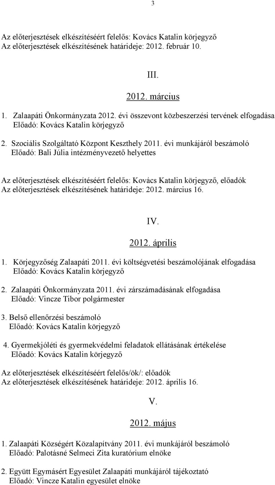 évi munkájáról beszámoló Elıadó: Bali Júlia intézményvezetı helyettes Az elıterjesztések elkészítéséért felelıs: Kovács Katalin körjegyzı, elıadók Az elıterjesztések elkészítésének határideje: 2012.