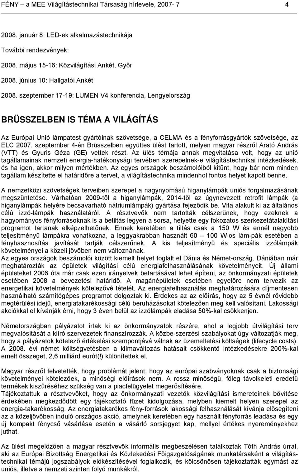 szeptember 17-19: LUMEN V4 konferencia, Lengyelország BRÜSSZELBEN IS TÉMA A VILÁGÍTÁS Az Európai Unió lámpatest gyártóinak szövetsége, a CELMA és a fényforrásgyártók szövetsége, az ELC 2007.