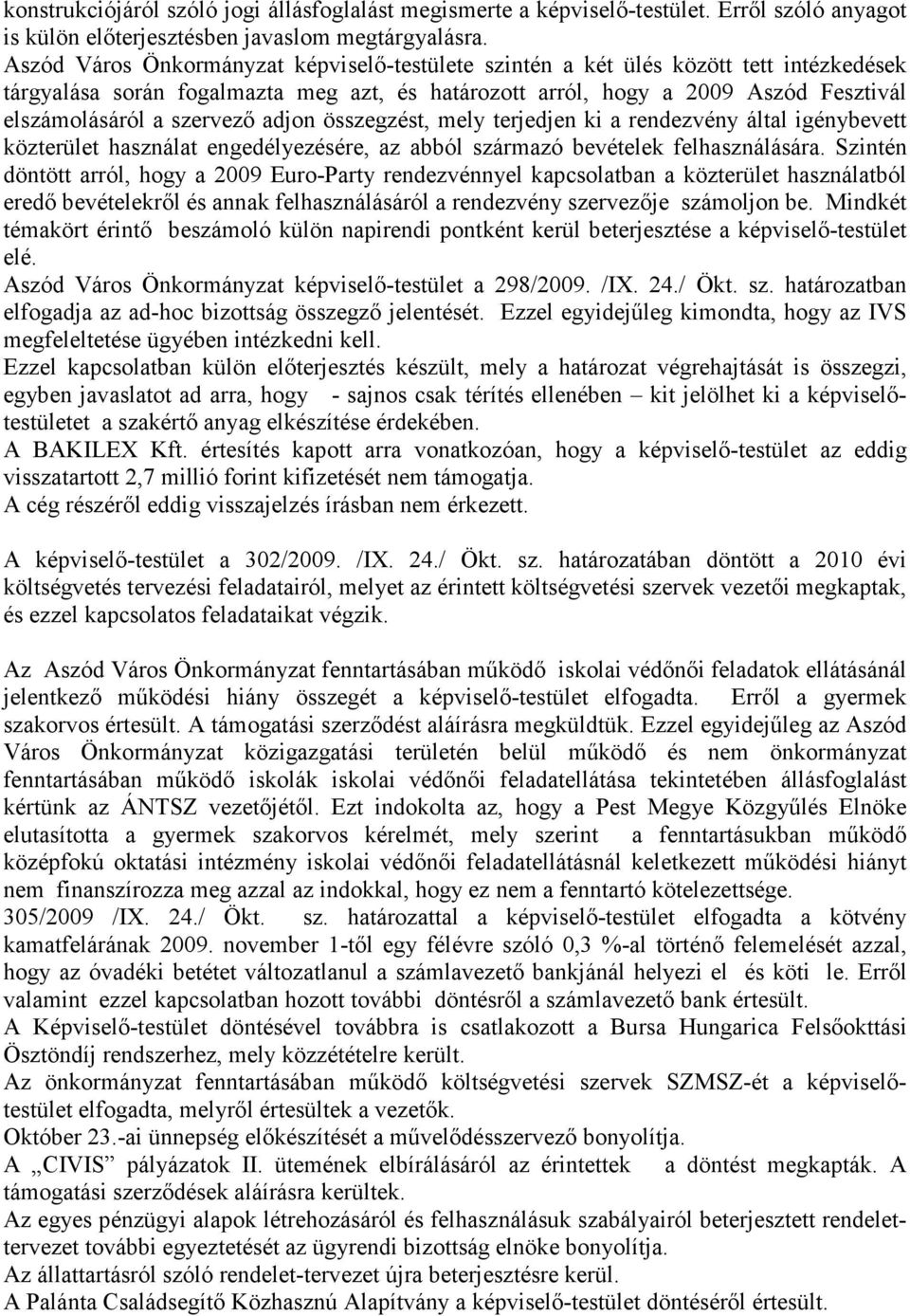 szervezı adjon összegzést, mely terjedjen ki a rendezvény által igénybevett közterület használat engedélyezésére, az abból származó bevételek felhasználására.