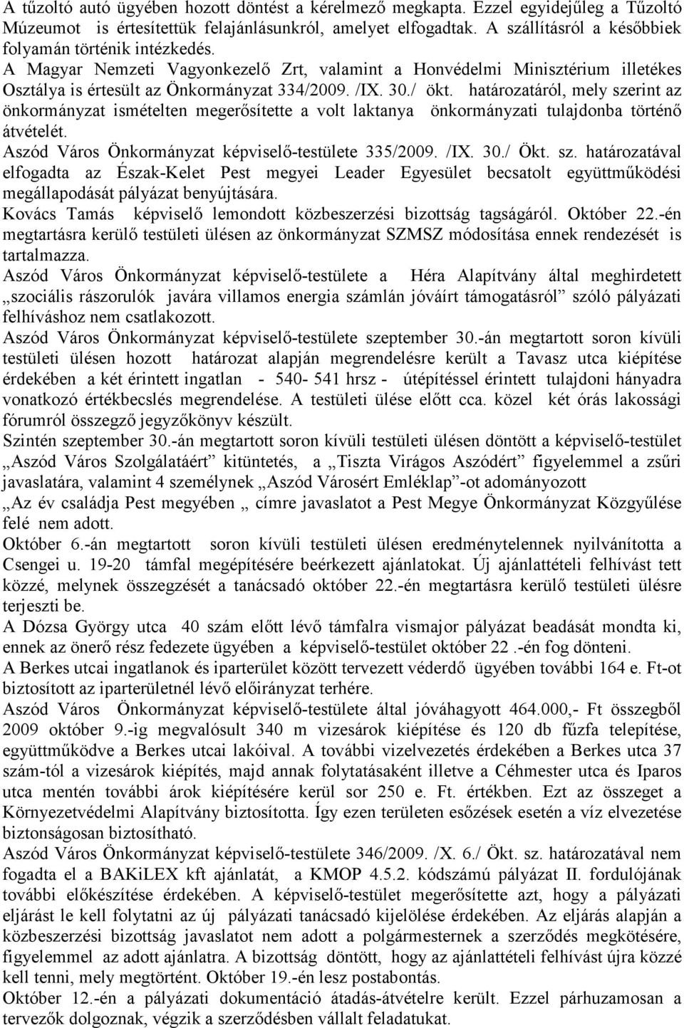 határozatáról, mely szerint az önkormányzat ismételten megerısítette a volt laktanya önkormányzati tulajdonba történı átvételét. Aszód Város Önkormányzat képviselı-testülete 335/2009. /IX. 30./ Ökt.
