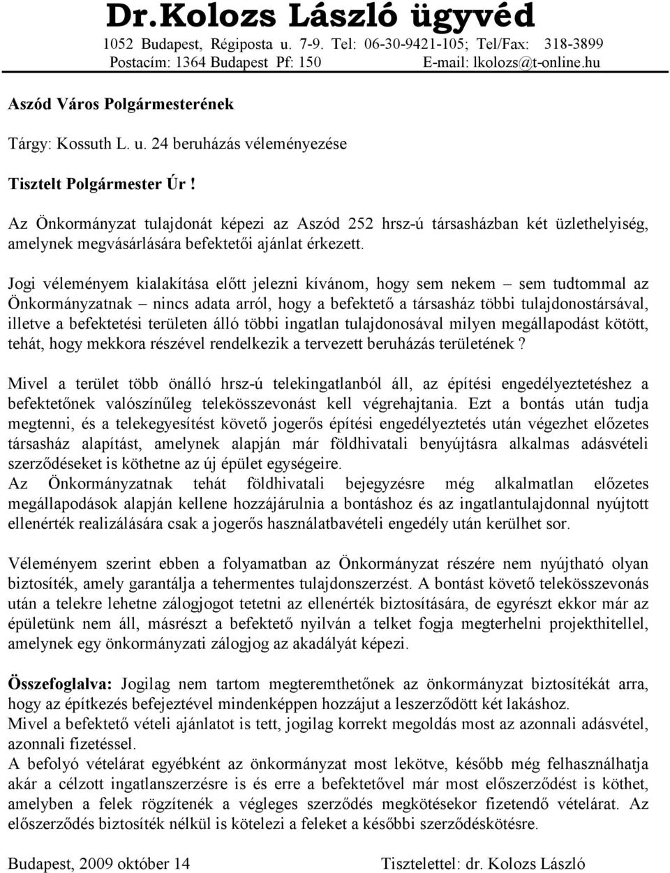 Az Önkormányzat tulajdonát képezi az Aszód 252 hrsz-ú társasházban két üzlethelyiség, amelynek megvásárlására befektetıi ajánlat érkezett.
