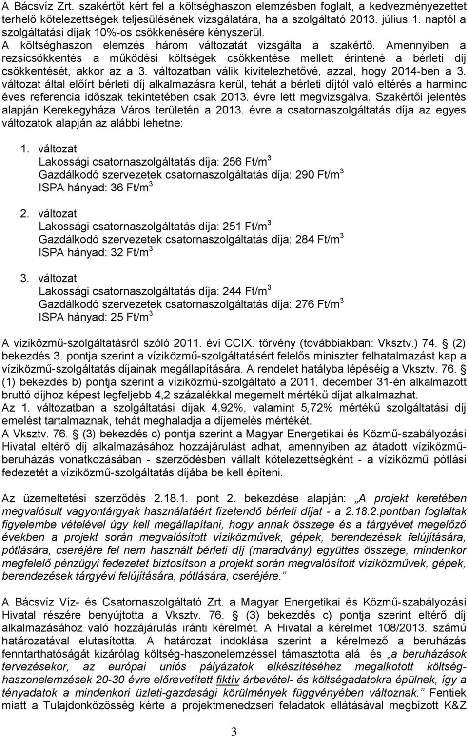 Amennyiben a rezsicsökkentés a működési költségek csökkentése mellett érintené a bérleti díj csökkentését, akkor az a 3. változatban válik kivitelezhetővé, azzal, hogy 2014-ben a 3.