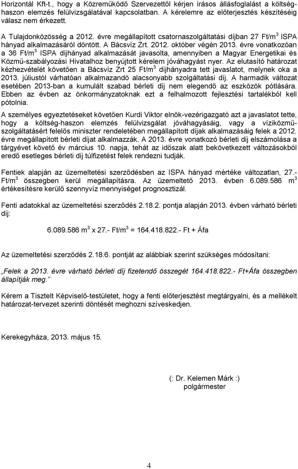 évre vonatkozóan a 36 Ft/m 3 ISPA díjhányad alkalmazását javasolta, amennyiben a Magyar Energetikai és Közmű-szabályozási Hivatalhoz benyújtott kérelem jóváhagyást nyer.