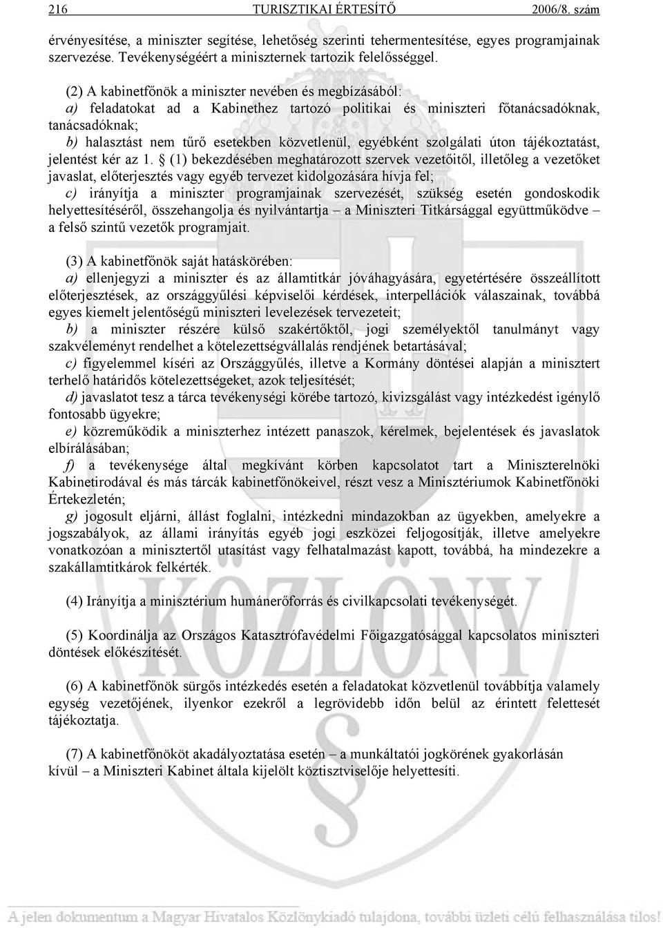 egyébként szolgálati úton tájékoztatást, jelentést kér az 1.