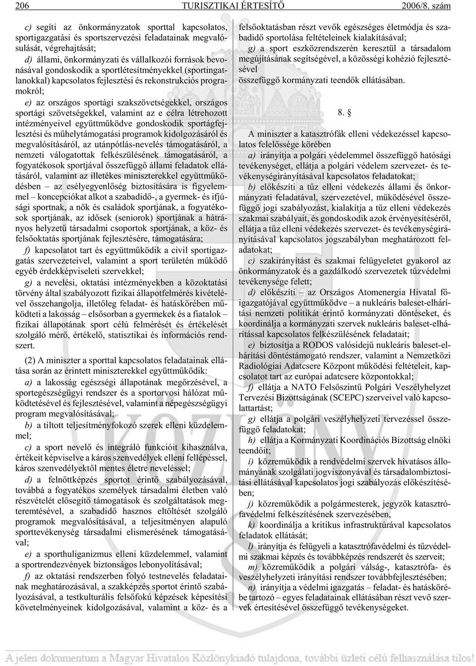 és vál lal ko zói for rá sok be vo - ná sá val gon dos ko dik a sport lé te sít mé nyek kel (sport in gat - la nok kal) kap cso la tos fej lesz té si és re konst ruk ci ós prog ra - mok ról; e) az or