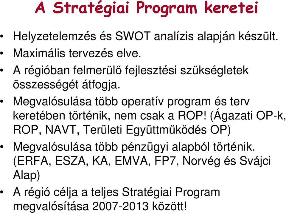 Megvalósulása több operatív program és terv keretében történik, nem csak a ROP!