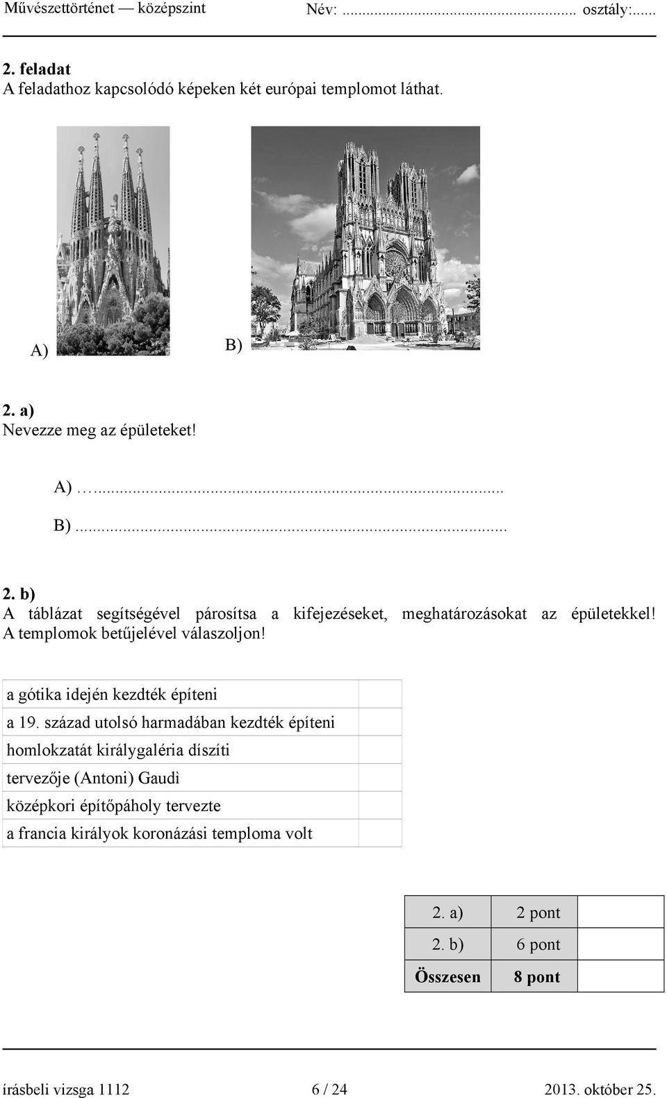 A templomok betűjelével válaszoljon! a gótika idején kezdték építeni a 19.