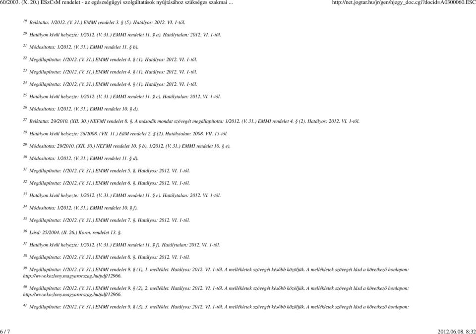 (V. 31.) EMMI rendelet 11. c). Hatálytalan: 2012. VI. 1-től. Módosította: 1/2012. (V. 31.) EMMI rendelet 10. d). Beiktatta: 29/2010. (XII. 30.) NEFMI rendelet 8.
