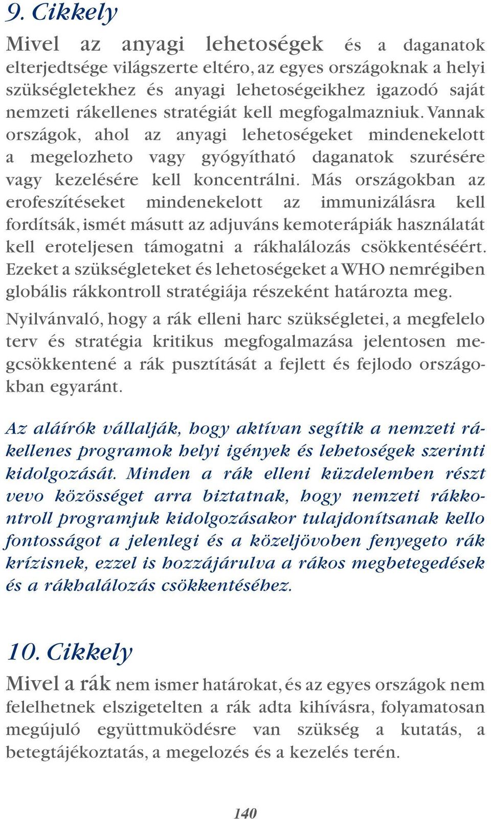 Más országokban az erofeszítéseket mindenekelott az immunizálásra kell fordítsák, ismét másutt az adjuváns kemoterápiák használatát kell eroteljesen támogatni a rákhalálozás csökkentéséért.