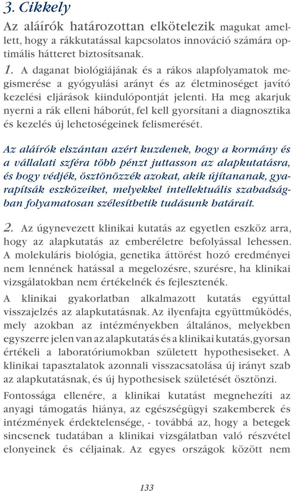 Ha meg akarjuk nyerni a rák elleni háborút, fel kell gyorsítani a diagnosztika és kezelés új lehetoségeinek felismerését.