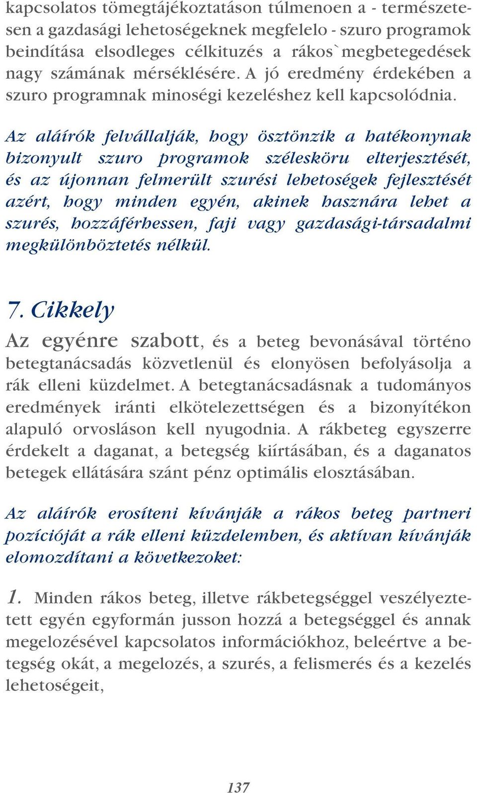 Az aláírók felvállalják, hogy ösztönzik a hatékonynak bizonyult szuro programok szélesköru elterjesztését, és az újonnan felmerült szurési lehetoségek fejlesztését azért, hogy minden egyén, akinek