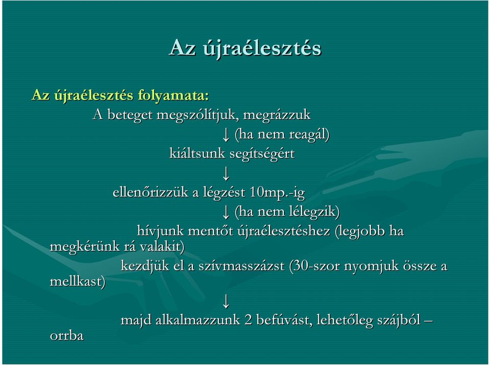 -ig (ha nem lélegzik) l legzik) hívjunk mentőt újraélesztéshez shez (legjobb ha megkérünk rár