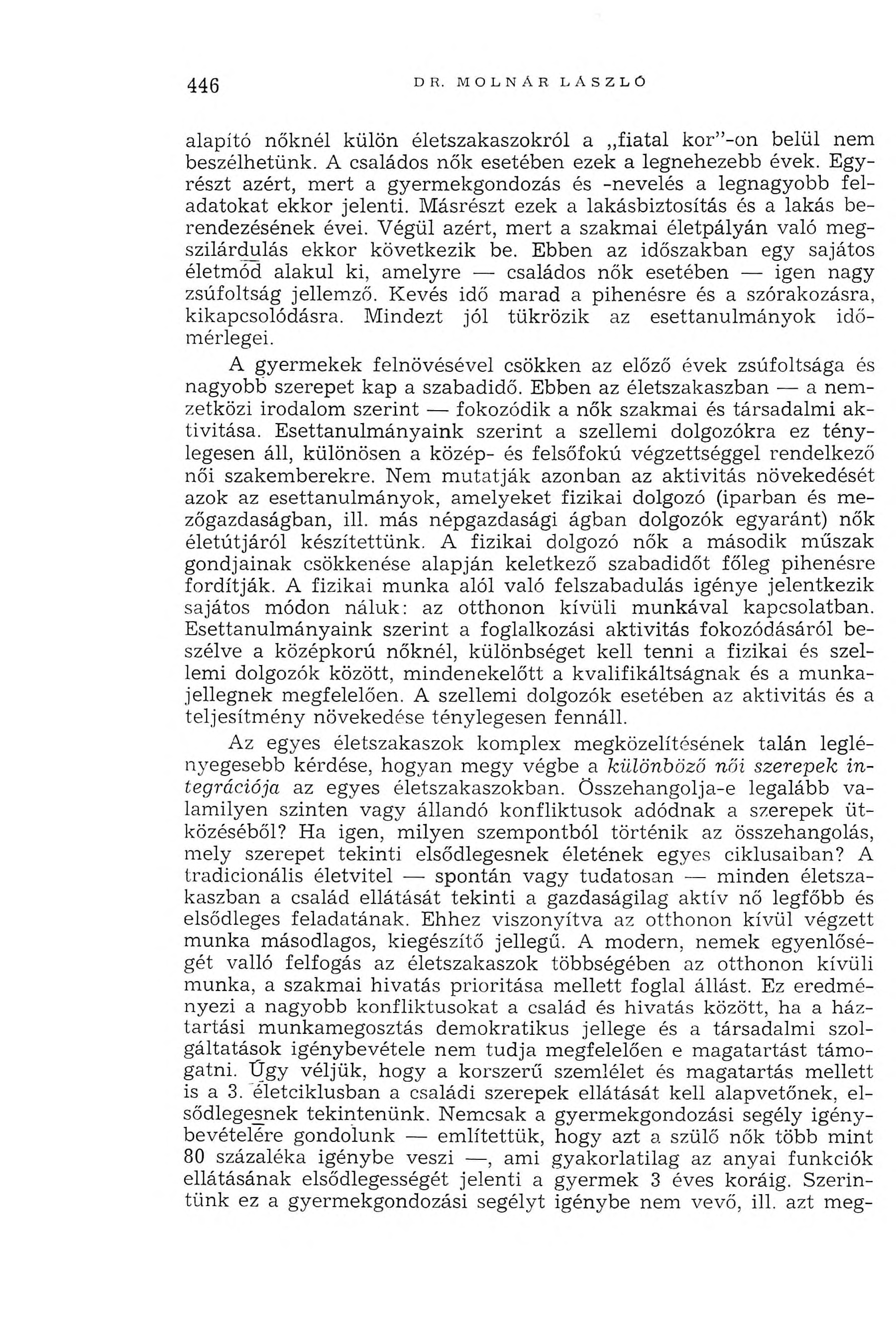 446 DR. MOLNÁR LÁSZLÓ alapító nőknél külön életszakaszokról a fiatal kor -on belül nem beszélhetünk. A családos nők esetében ezek a legnehezebb évek.
