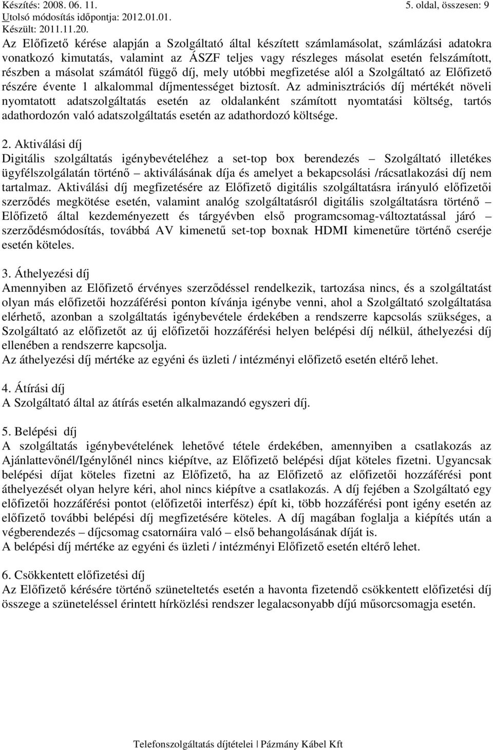 felszámított, részben a másolat számától függı díj, mely utóbbi megfizetése alól a Szolgáltató az Elıfizetı részére évente 1 alkalommal díjmentességet biztosít.