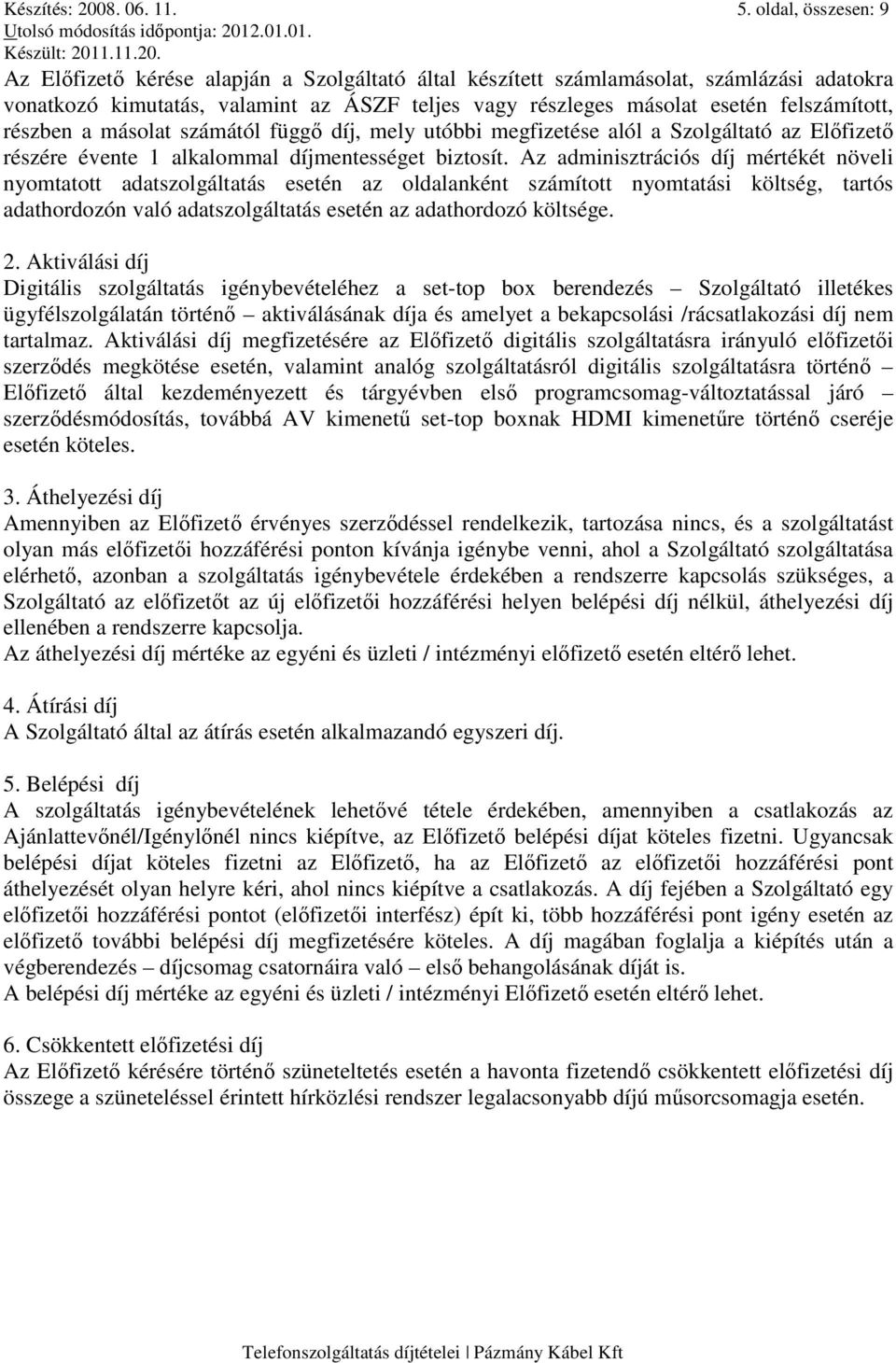 felszámított, részben a másolat számától függı díj, mely utóbbi megfizetése alól a Szolgáltató az Elıfizetı részére évente 1 alkalommal díjmentességet biztosít.