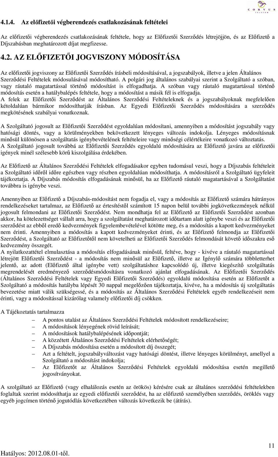 AZ ELŐFIZETŐI JOGVISZONY MÓDOSÍTÁSA Az előfizetői jgviszny az Előfizetői Szerződés írásbeli módsításával, a jgszabályk, illetve a jelen Általáns Szerződési Feltételek módsulásával módsítható.