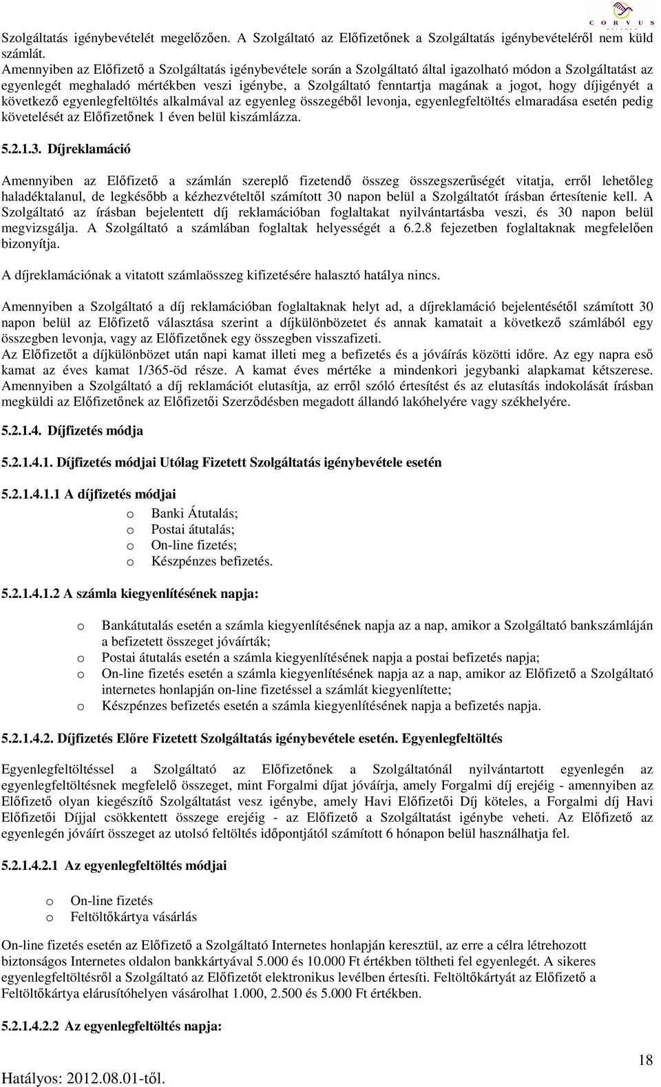 díjigényét a következő egyenlegfeltöltés alkalmával az egyenleg összegéből levnja, egyenlegfeltöltés elmaradása esetén pedig követelését az Előfizetőnek 1 éven belül kiszámlázza. 5.2.1.3.