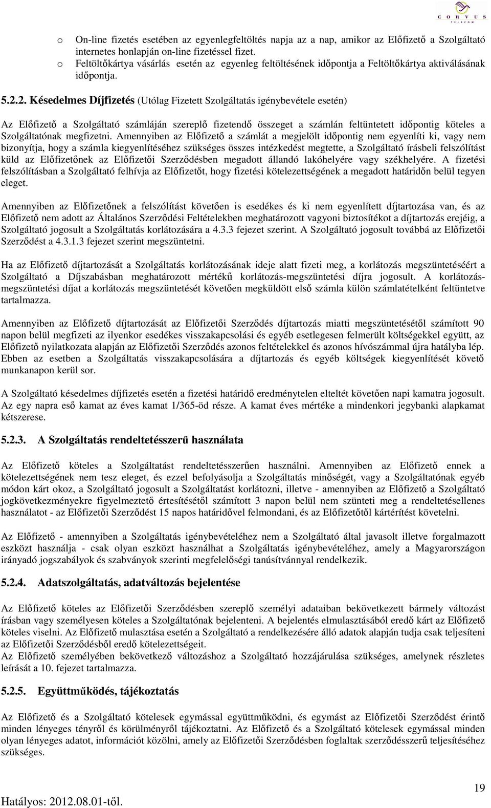 2. Késedelmes Díjfizetés (Utólag Fizetett Szlgáltatás igénybevétele esetén) Az Előfizető a Szlgáltató számláján szereplő fizetendő összeget a számlán feltüntetett időpntig köteles a Szlgáltatónak