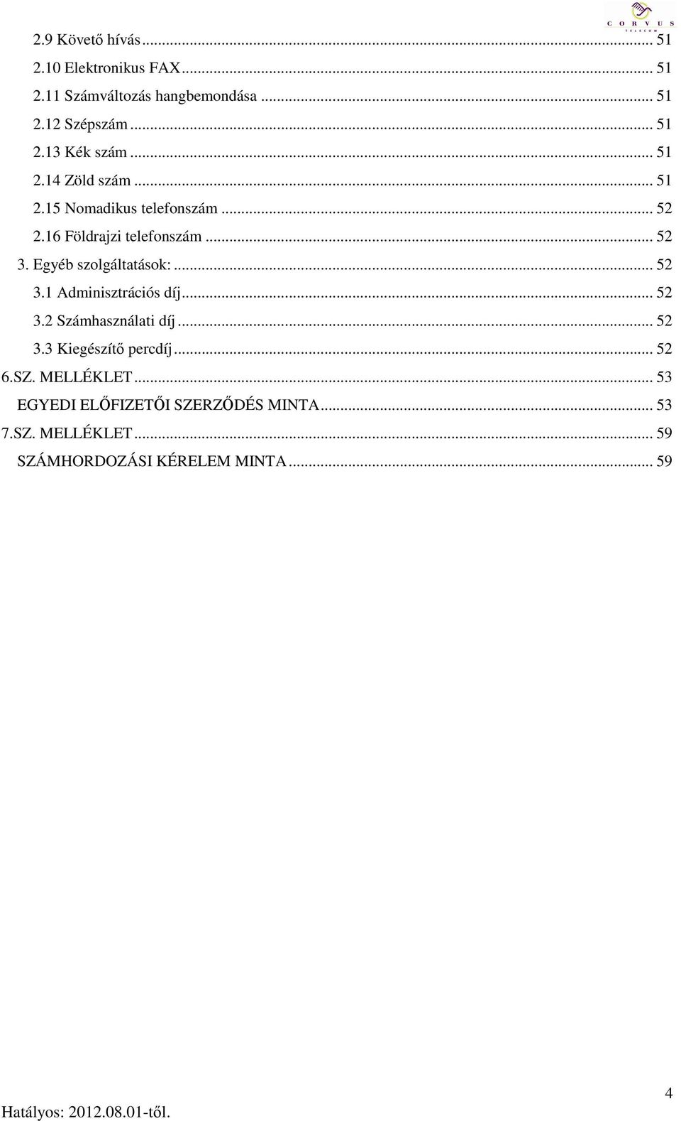 .. 52 3.1 Adminisztrációs díj... 52 3.2 Számhasználati díj... 52 3.3 Kiegészítő percdíj... 52 6.SZ. MELLÉKLET.