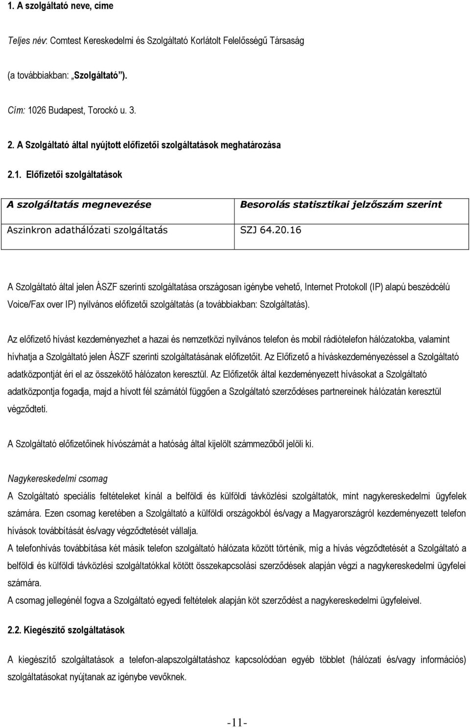 Előfizetői szolgáltatások A szolgáltatás megnevezése Besorolás statisztikai jelzőszám szerint Aszinkron adathálózati szolgáltatás SZJ 64.20.