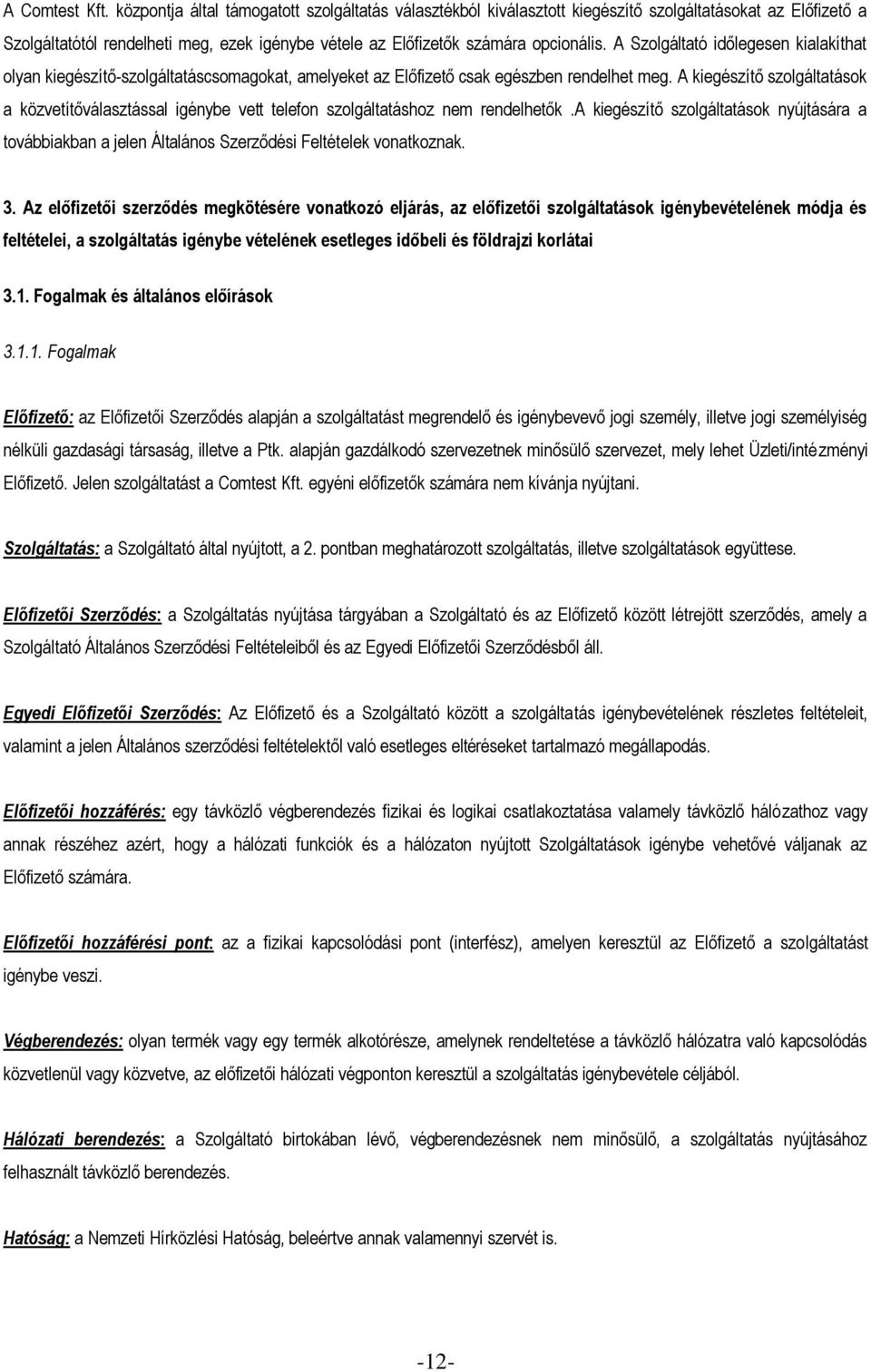 A Szolgáltató időlegesen kialakíthat olyan kiegészítő-szolgáltatáscsomagokat, amelyeket az Előfizető csak egészben rendelhet meg.