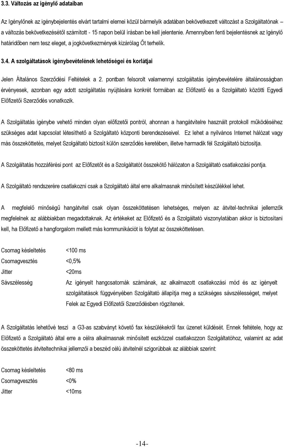 A szolgáltatások igénybevételének lehetőségei és korlátjai Jelen Általános Szerződési Feltételek a 2.