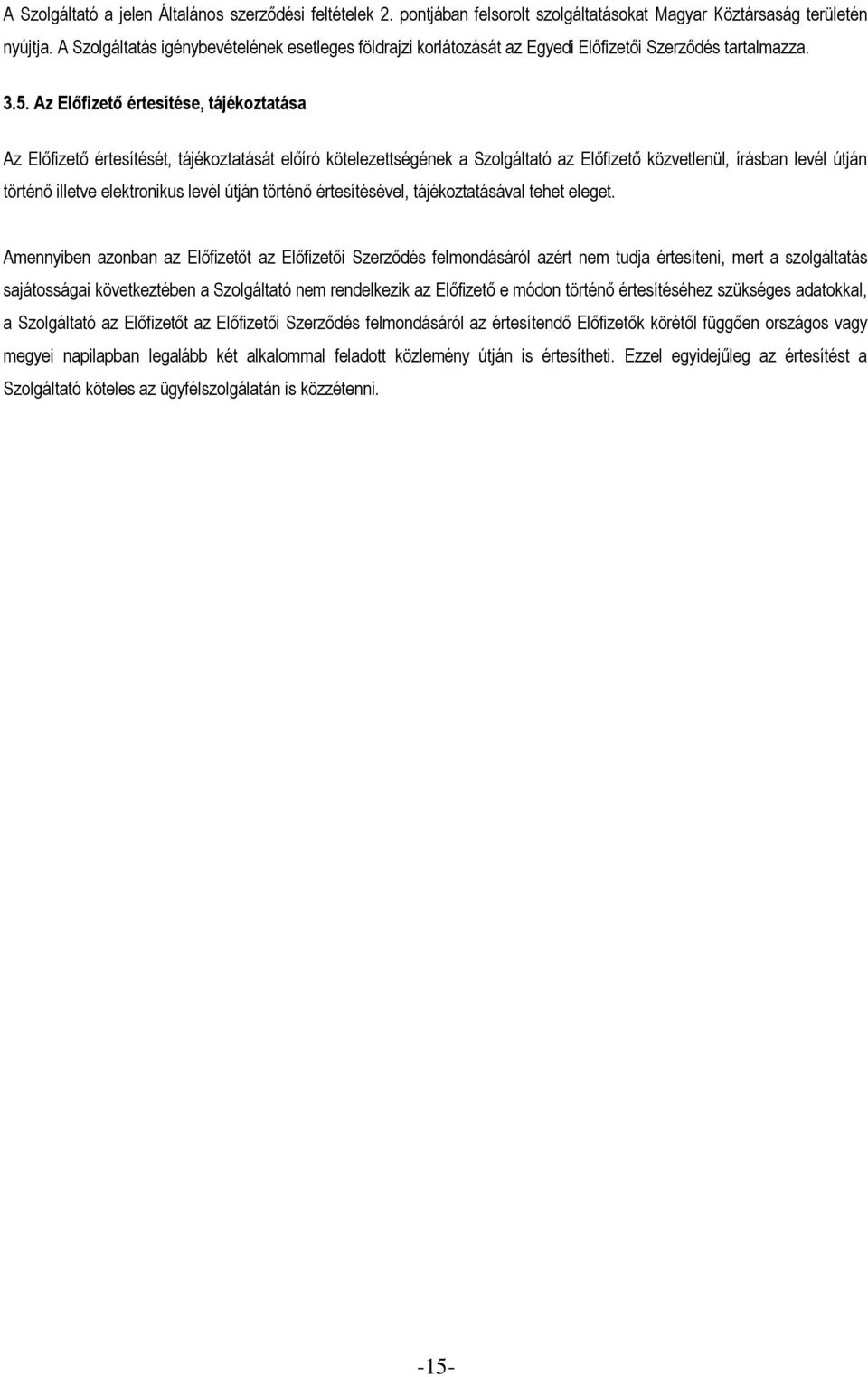 Az Előfizető értesítése, tájékoztatása Az Előfizető értesítését, tájékoztatását előíró kötelezettségének a Szolgáltató az Előfizető közvetlenül, írásban levél útján történő illetve elektronikus levél