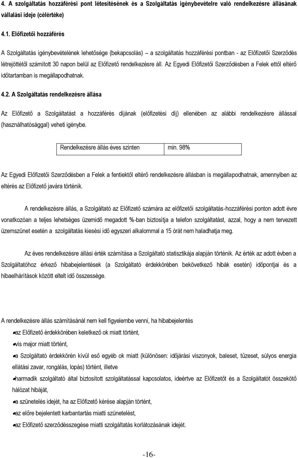 rendelkezésre áll. Az Egyedi Előfizetői Szerződésben a Felek ettől eltérő időtartamban is megállapodhatnak. 4.2.