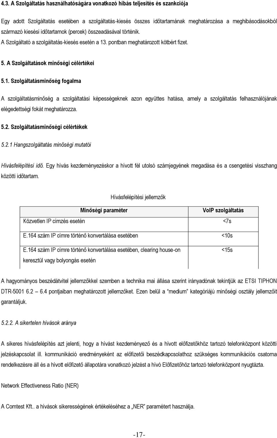 . pontban meghatározott kötbért fizet. 5. A Szolgáltatások minőségi célértékei 5.1.