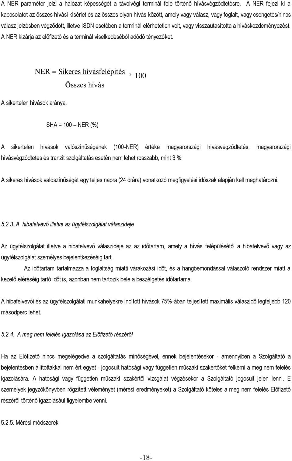 terminál elérhetetlen volt, vagy visszautasította a híváskezdeményezést. A NER kizárja az előfizető és a terminál viselkedéséből adódó tényezőket. A sikertelen hívások aránya.