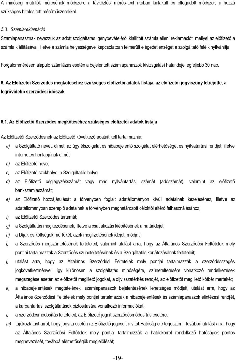 kapcsolatban felmerült elégedetlenségét a szolgáltató felé kinyilvánítja Forgalommérésen alapuló számlázás esetén a bejelentett számlapanaszok kivizsgálási határideje legfeljebb 30 nap. 6.