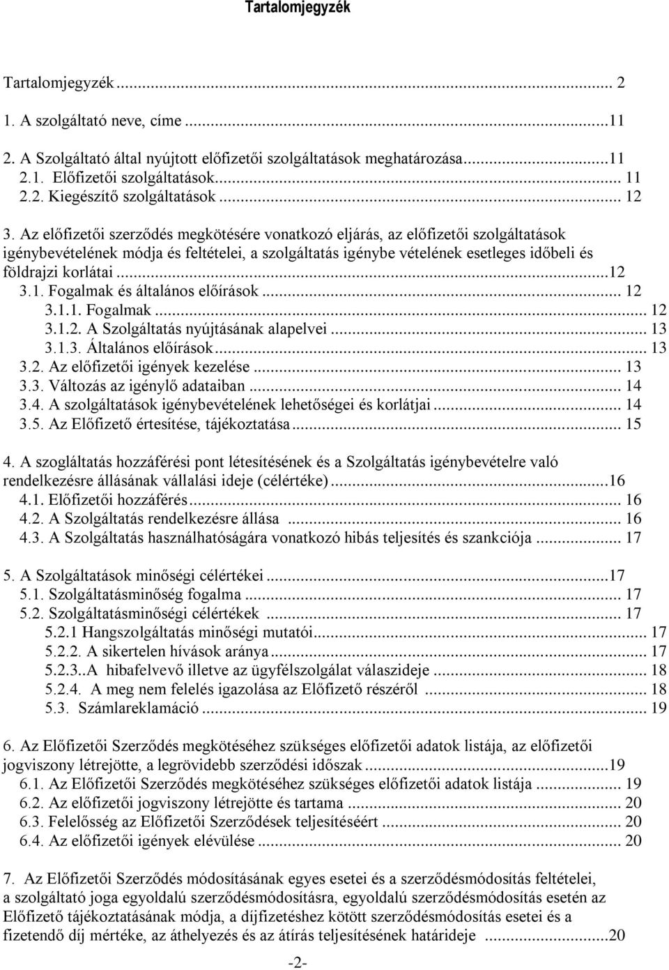 Az előfizetői szerződés megkötésére vonatkozó eljárás, az előfizetői szolgáltatások igénybevételének módja és feltételei, a szolgáltatás igénybe vételének esetleges időbeli és földrajzi korlátai...12 3.