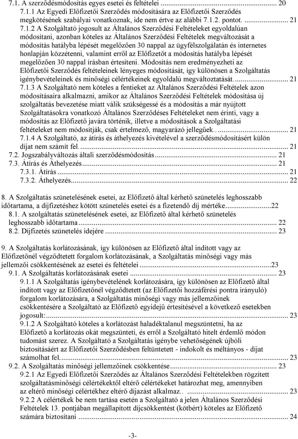 7.1.2 A Szolgáltató jogosult az Általános Szerződési Feltételeket egyoldalúan módosítani, azonban köteles az Általános Szerződési Feltételek megváltozását a módosítás hatályba lépését megelőzően 30