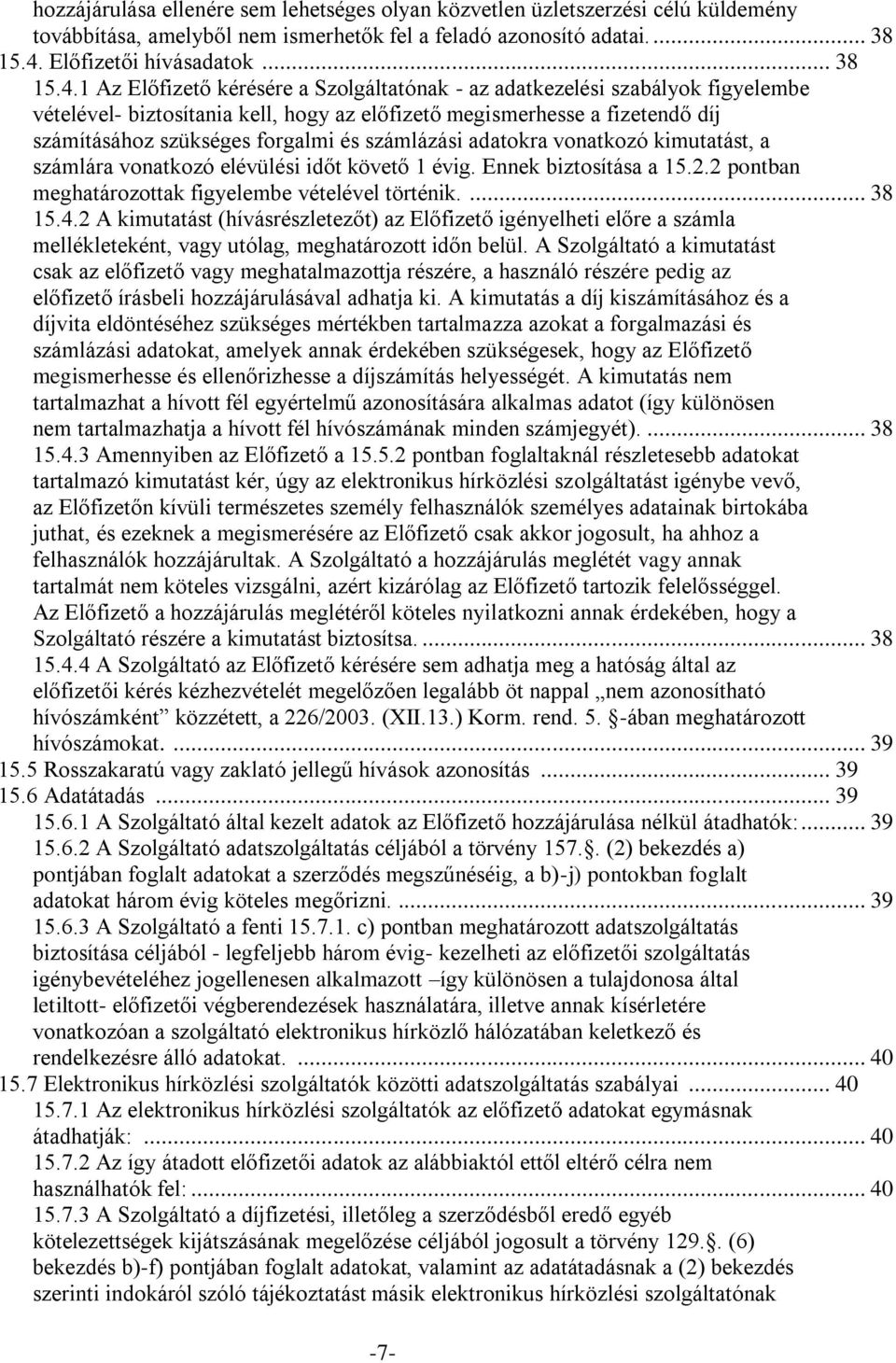 1 Az Előfizető kérésére a Szolgáltatónak - az adatkezelési szabályok figyelembe vételével- biztosítania kell, hogy az előfizető megismerhesse a fizetendő díj számításához szükséges forgalmi és