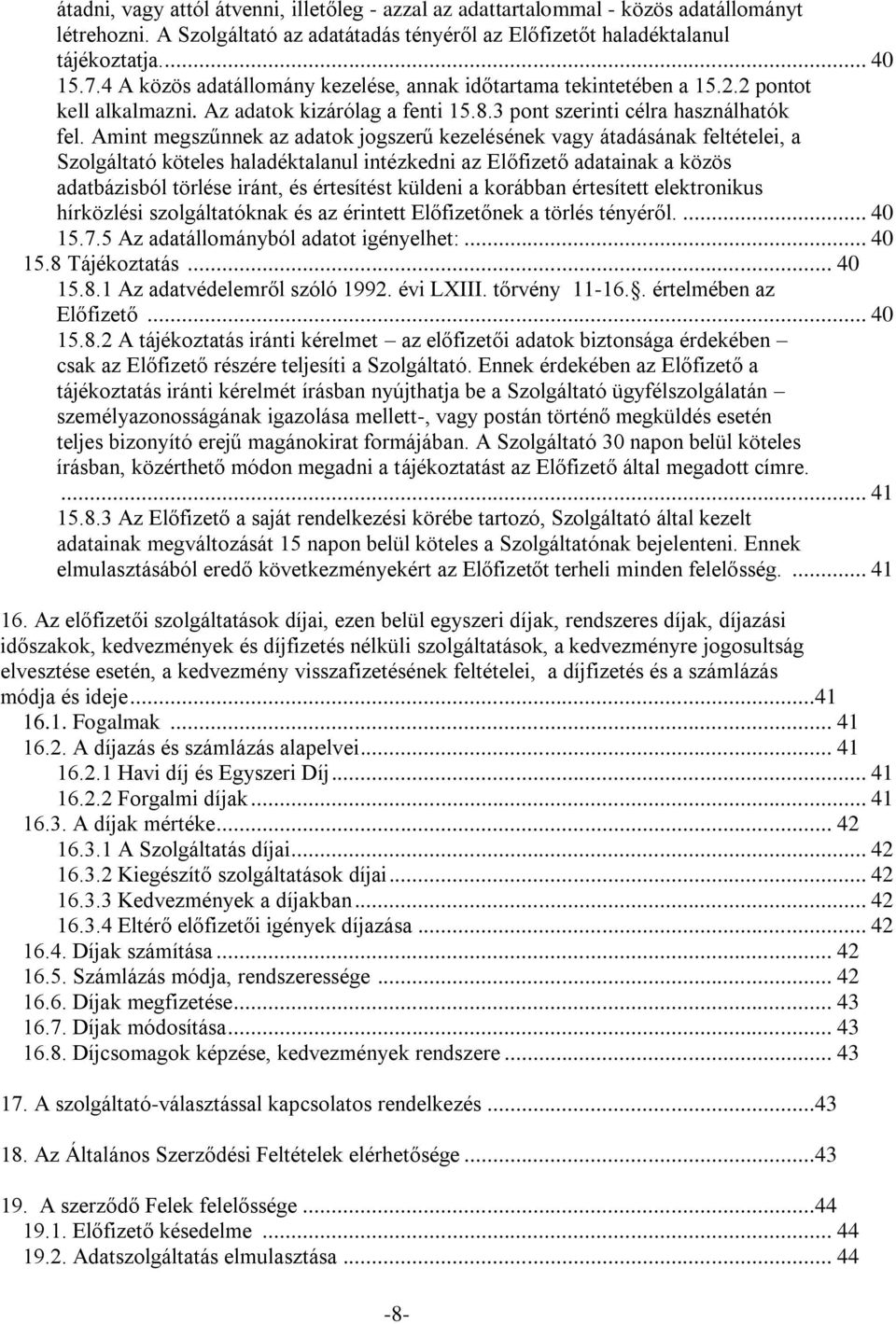 Amint megszűnnek az adatok jogszerű kezelésének vagy átadásának feltételei, a Szolgáltató köteles haladéktalanul intézkedni az Előfizető adatainak a közös adatbázisból törlése iránt, és értesítést