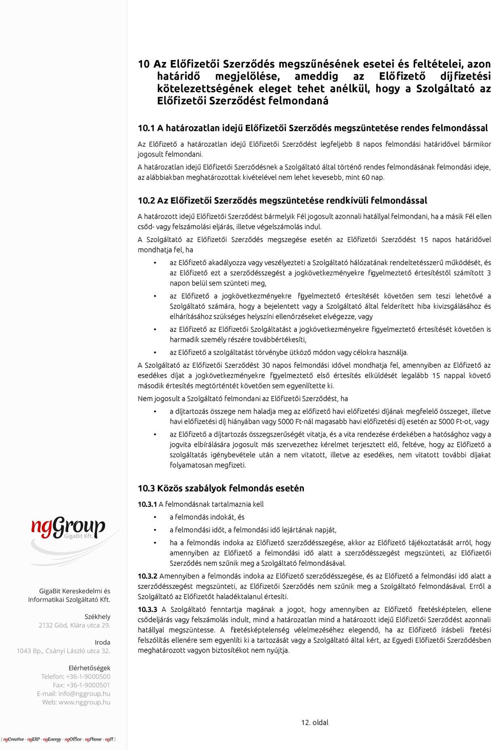 1 A határozatlan idejű Előfizetői Szerződés megszüntetése rendes felmondással Az Előfizető a határozatlan idejű Előfizetői Szerződést legfeljebb 8 napos felmondási határidővel bármikor jogosult