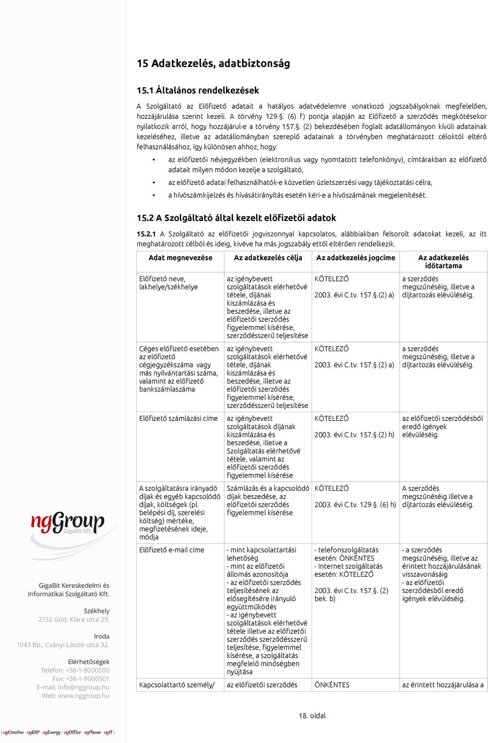 . (2) bekezdésében foglalt adatállományon kívüli adatainak kezeléséhez, illetve az adatállományban szereplő adatainak a törvényben meghatározott céloktól eltérő felhasználásához, így különösen ahhoz,