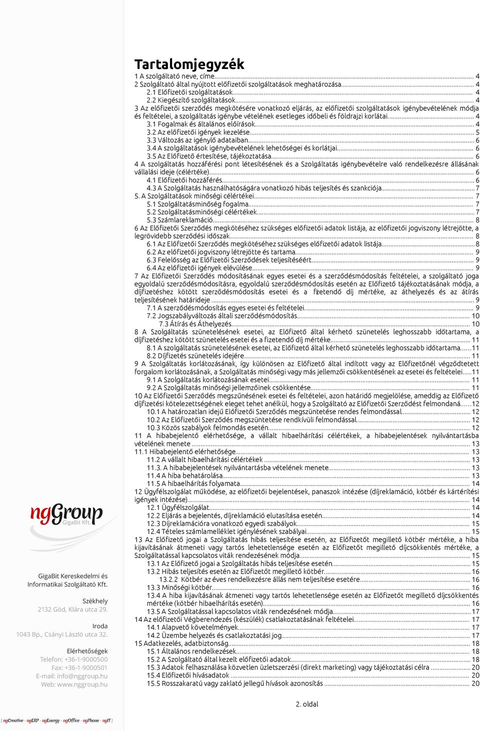 .. 4 3.1 Fogalmak és általános előírások... 4 3.2 Az előfizetői igények kezelése... 5 3.3 Változás az igénylő adataiban... 6 3.4 A szolgáltatások igénybevételének lehetőségei és korlátjai... 6 3.5 Az Előfizető értesítése, tájékoztatása.