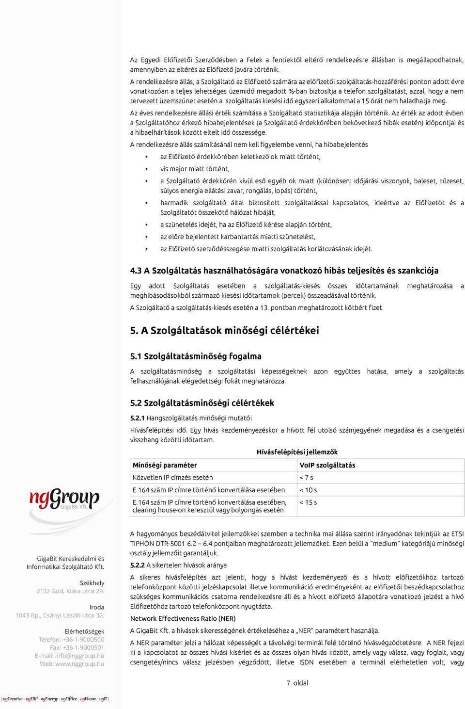 szolgáltatást, azzal, hogy a nem tervezett üzemszünet esetén a szolgáltatás kiesési idő egyszeri alkalommal a 15 órát nem haladhatja meg.