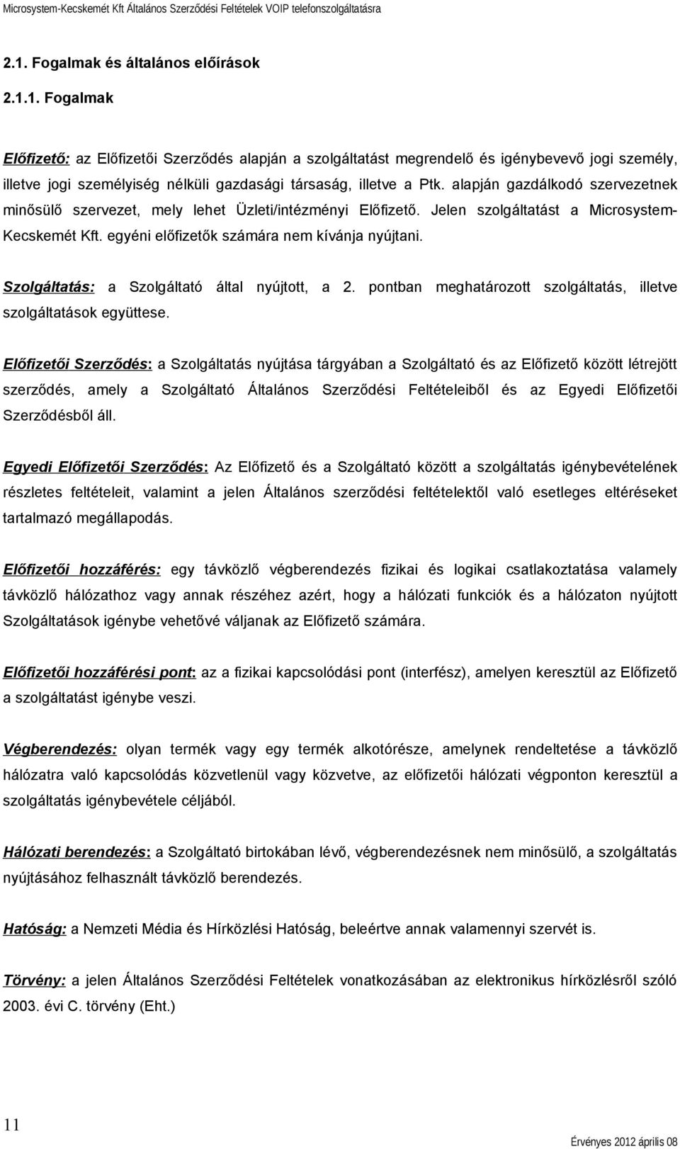 Szolgáltatás: a Szolgáltató által nyújtott, a 2. pontban meghatározott szolgáltatás, illetve szolgáltatások együttese.