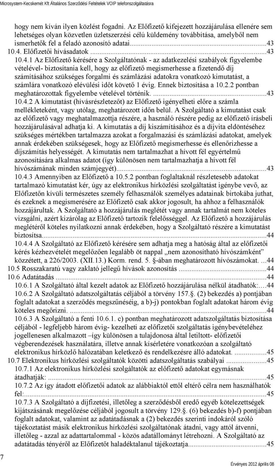 10.4. Előfizetői hívásadatok...43 10.4.1 Az Előfizető kérésére a Szolgáltatónak - az adatkezelési szabályok figyelembe vételével- biztosítania kell, hogy az előfizető megismerhesse a fizetendő díj