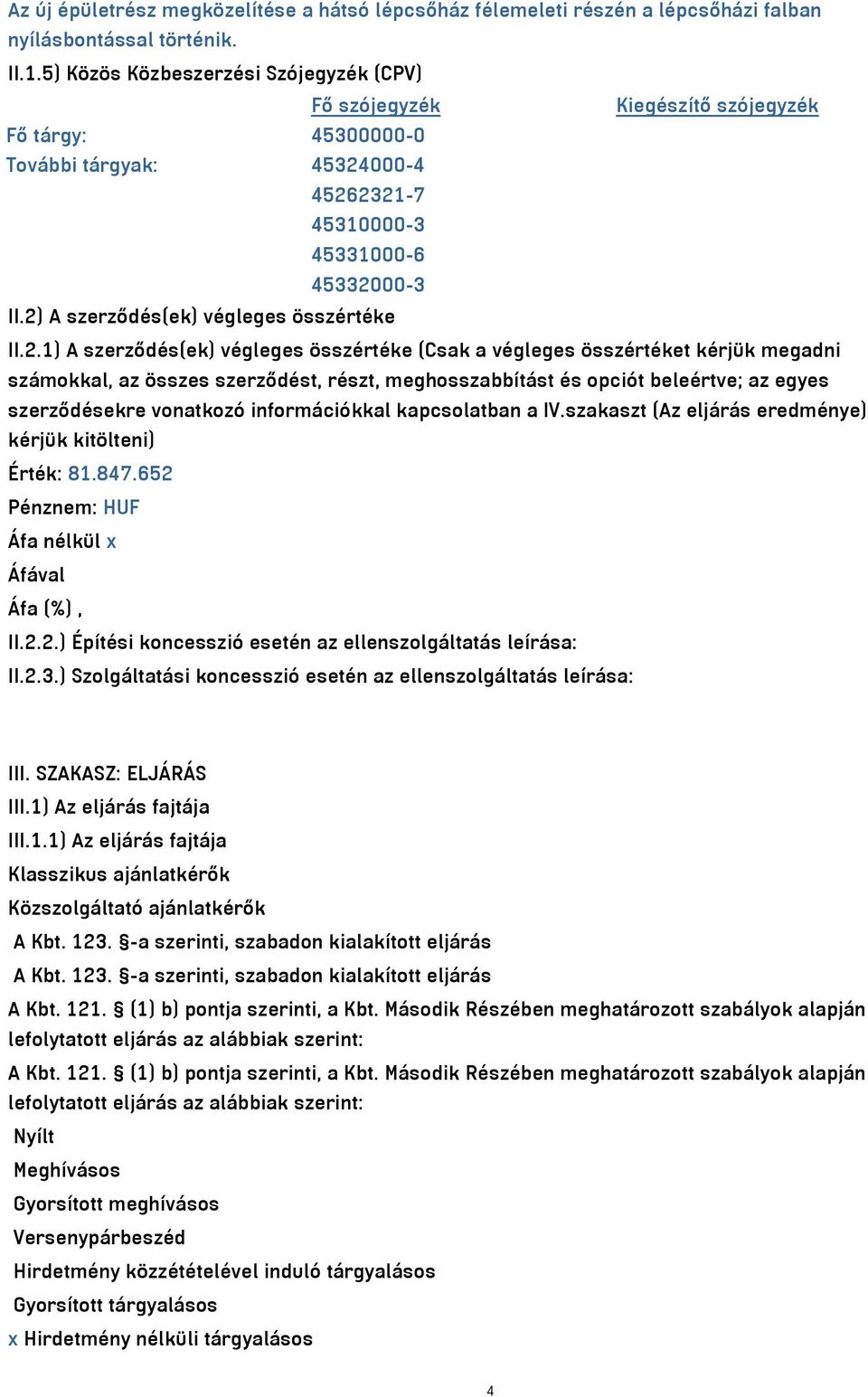 2) A szerződés(ek) végleges összértéke II.2.1) A szerződés(ek) végleges összértéke (Csak a végleges összértéket kérjük megadni számokkal, az összes szerződést, részt, meghosszabbítást és opciót