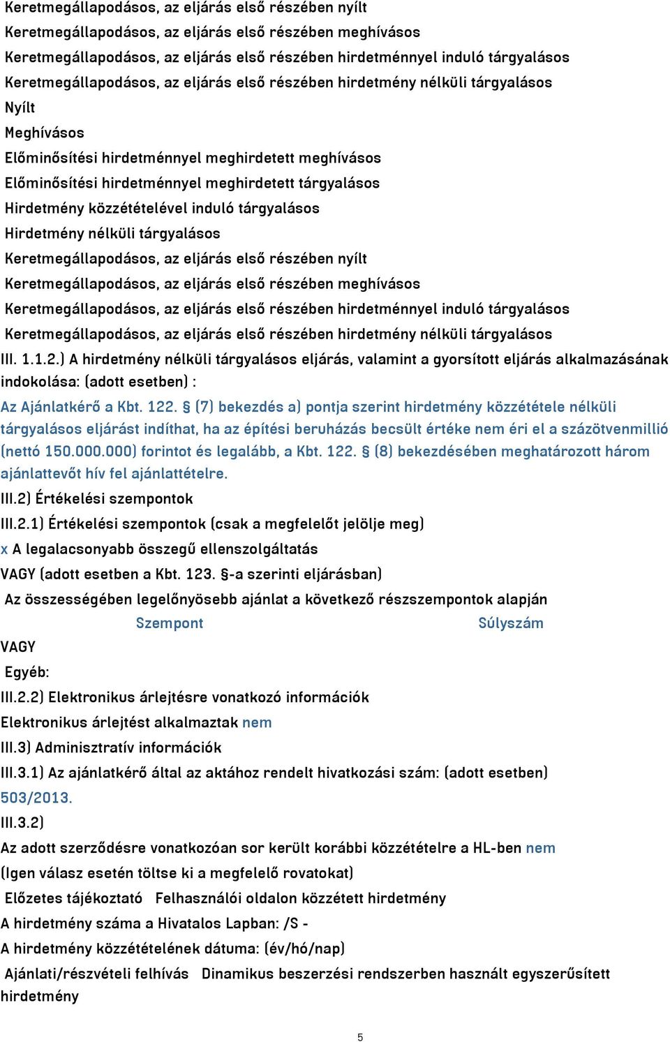 Hirdetmény közzétételével induló tárgyalásos Hirdetmény nélküli tárgyalásos  Keretmegállapodásos, az eljárás első részében hirdetmény nélküli tárgyalásos III. 1.1.2.