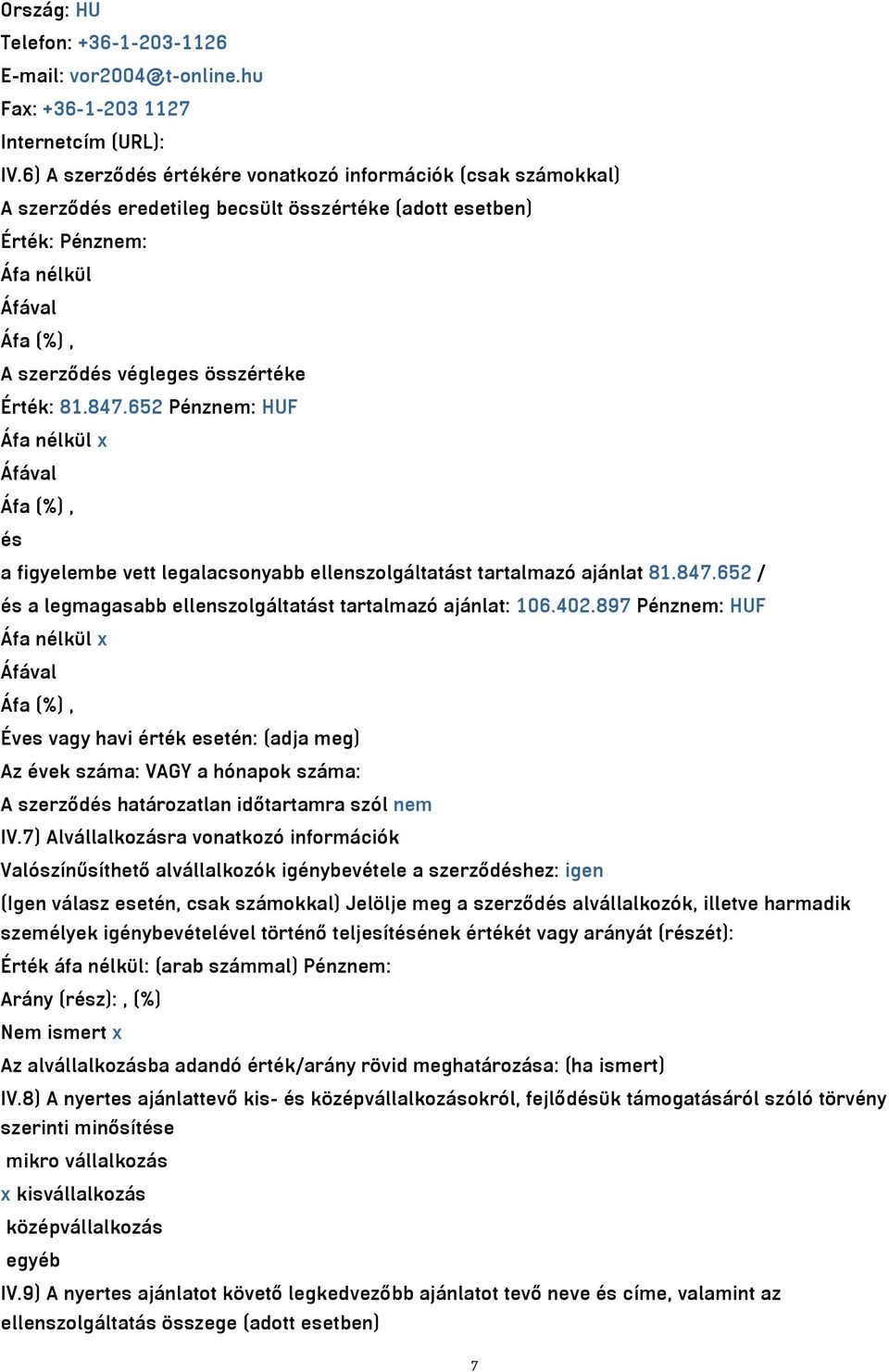 652 Pénznem: HUF Áfa nélkül x és a figyelembe vett legalacsonyabb ellenszolgáltatást tartalmazó ajánlat 81.847.652 / és a legmagasabb ellenszolgáltatást tartalmazó ajánlat: 106.402.
