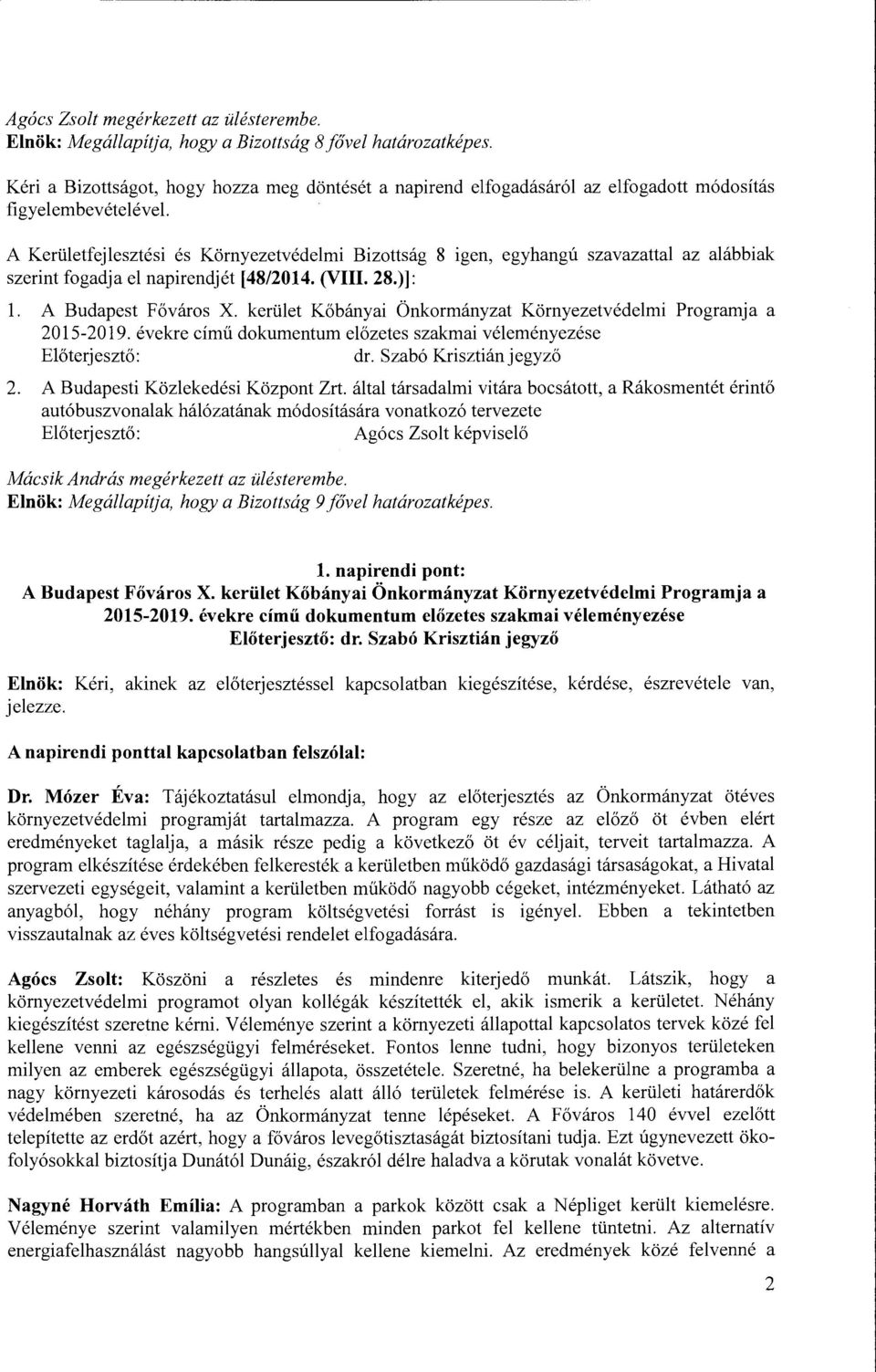 A Kertiletfejlesztesi es Kmyezetvedelmi Bizttsag 8 igen, egyhangu szavazattal az alabbiak szerint fgadja el napirendjet [48/2014. (VIII. 28.)]: 1. A Budapest Fvars X.